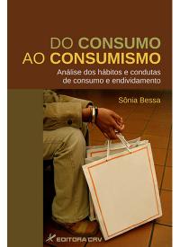 DO CONSUMO AO CONSUMISMO:<br>análise dos hábitos e condutas de consumo e endividamento
