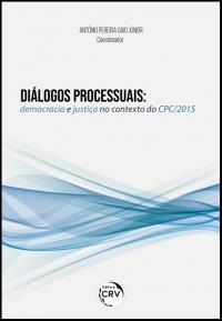 DIÁLOGOS PROCESSUAIS:<br>democracia e justiça no contexto do CPC/2015