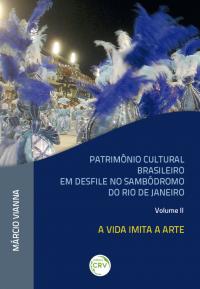 PATRIMÔNIO CULTURAL BRASILEIRO EM DESFILE NO SAMBÓDROMO DO RIO DE JANEIRO –<br>VOLUME 2: a vida imita a arte
