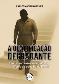 A qualificação degradante: Produção flexível e degradação da força de trabalho no Brasil