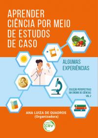 APRENDER CIÊNCIA POR MEIO DE ESTUDOS DE CASO: <br>algumas experiências <br>Coleção Perspectivas em Ensino de Ciências - Volume 2