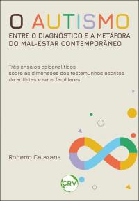 O autismo entre o diagnóstico e a metáfora do mal-estar contemporâneo: <br>Três ensaios psicanalíticos sobre as dimensões dos testemunhos escritos de autistas e seus familiares