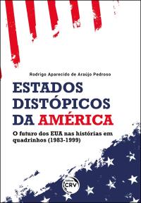 ESTADOS DISTÓPICOS DA AMÉRICA<br>o futuro dos EUA nas histórias em quadrinhos (1983-1999)