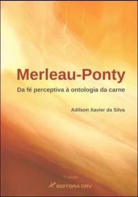 MERLEAU-PONTY:<br>da fé perceptiva à ontologia da carne