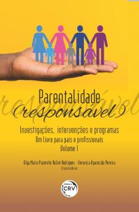 PARENTALIDADE RESPONSÁVEL:<br>investigações, intervenções e programas  um livro para pais e profissionais volume 1