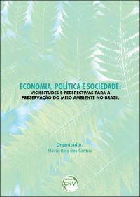 ECONOMIA, POLÍTICA E SOCIEDADE: <br>vicissitudes e perspectivas para a preservação do meio ambiente no Brasil