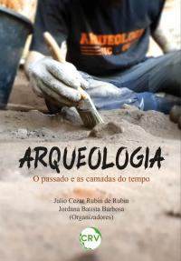 Arqueologia: O passado e as camadas do tempo