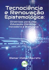 Tecnociência e renovação epistemológica: Diretrizes para uma educação científica inovadora e disruptiva