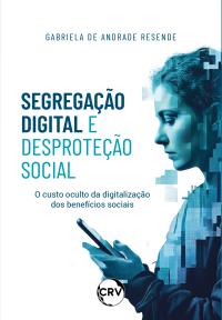 Segregação digital e desproteção social: O custo oculto da digitalização dos benefícios sociais