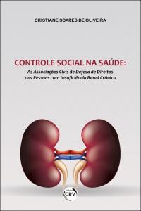 CONTROLE SOCIAL NA SAÚDE: <br>as associações civis de defesa de direitos das pessoas com insuficiência renal crônica