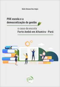 PDE ESCOLA E A DEMOCRATIZAÇÃO DA GESTÃO: <br>o caso da escola Forte Ambé em Altamira – Pará