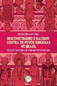 DESCONSTRUINDO O RACISMO CONTRA OS POVOS INDÍGENAS NO BRASIL<br><br> Coleção Tessituras do Cerrado PPGTECCER/UEG