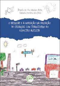 O BRINCAR E A MEDIAÇÃO NA EDUCAÇÃO DE CRIANÇAS COM TRANSTORNO DO ESPECTRO AUTISTA