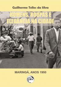 HOMENS, ROUPAS E ELEGÂNCIA NA CIDADE (MARINGÁ, ANOS 1950)