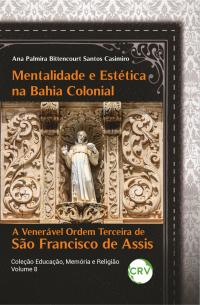 MENTALIDADE E ESTÉTICA NA BAHIA COLONIAL: <br>A venerável ordem terceira de São Francisco de Assis Vol.8