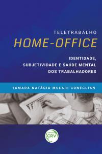 TELETRABALHO <i>HOME-OFFICE</i>: <br>identidade, subjetividade e saúde mental dos trabalhadores