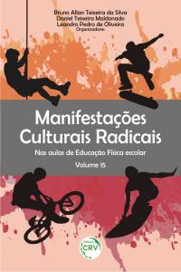 MANIFESTAÇÕES CULTURAIS RADICAIS NAS AULAS DE EDUCAÇÃO FÍSICA ESCOLAR<br>Volume 15