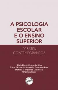 A PSICOLOGIA ESCOLAR E O ENSINO SUPERIOR – DEBATES CONTEMPORÂNEOS