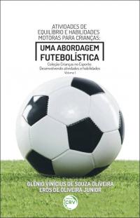 ATIVIDADES DE EQUILÍBRIO E HABILIDADES MOTORAS PARA CRIANÇAS: <br>uma abordagem futebolística <br> <br> Coleção Crianças no Esporte: desenvolvendo atividades e habilidades - Volume 1