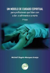 UM MODELO DE CUIDADO ESPIRITUAL PARA PROFISSIONAIS QUE LIDAM COM A DOR, O SOFRIMENTO E A MORTE<br>2ª Edição