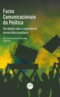 FACES COMUNICACIONAIS DA POLÍTICA <br> UM DEBATE SOBRE A EXPERIÊNCIA DEMOCRÁTICA BRASILEIRA