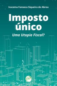 Imposto único: <br> Uma utopia fiscal?