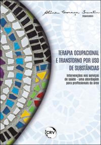 TERAPIA OCUPACIONAL E TRANSTORNO POR USO DE SUBSTÂNCIAS: <br>Intervenções nos serviços de saúde – uma abordagem para profissionais da área