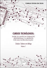 CURSOS TECNÓLOGOS: <br>entre os limites da formação profissional e a urgência por uma outra educação <br>Coleção: Saberes em diálogo Volume 1