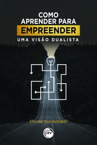 COMO APRENDER PARA EMPREENDER:<br> uma visão dualista