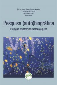 PESQUISA (AUTO)BIOGRÁFICA: <br>DIÁLOGOS EPISTÊMICO-METODOLÓGICOS