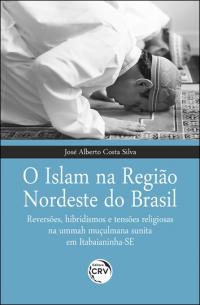 O ISLAM NA REGIÃO NORDESTE DO BRASIL<br>reversões, hibridismos e tensões religiosas na ummah muçulmana sunita em Itabaianinha-SE