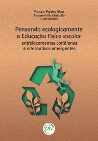 PENSANDO ECOLOGICAMENTE A EDUCAÇÃO FÍSICA ESCOLAR:<br> entrelaçamentos cotidianos e alternativas emergentes