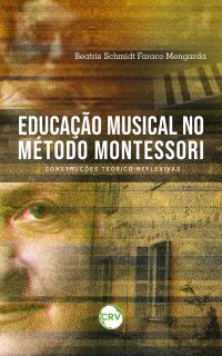 Educação musical no método Montessori:<br>Construções teórico-reflexivas