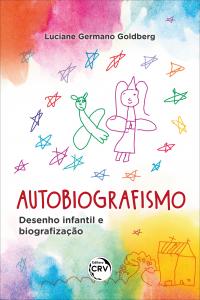 AUTOBIOGRAFISMO: <br>desenho infantil e biografização