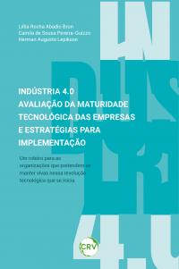 Indústria 4.0: Avaliação da maturidade tecnológica das empresas e estratégias para implementação - Um roteiro para as organizações que pretendem se manter vivas nesta revolução tecnológica que se inicia