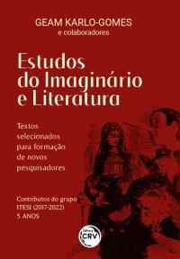 ESTUDOS DO IMAGINÁRIO E LITERATURA:<br> Textos selecionados para a formação de novos pesquisadores Contributos do Grupo ITESI (2017-2022) – 5 anos