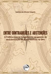 ENTRE CONTRADIÇÕES E ABSTENÇÕES:<br> a Política Externa Independente na questão da descolonização da África lusófona na ONU