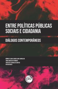 ENTRE POLÍTICAS PÚBLICAS SOCIAIS E CIDADANIA:<br> diálogos contemporâneos