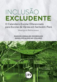 Inclusão excludente: O calendário escolar diferenciado para escolas de várzea em Santarém-Pará Avanços e retrocessos