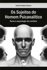 OS SUJEITOS DO HOMEM PSICANALÍTICO:<br> rumo à arqueologia dos sentidos