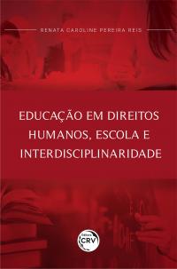 EDUCAÇÃO EM DIREITOS HUMANOS, ESCOLA E INTERDISCIPLINARIDADE