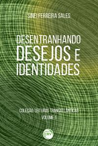 DESENTRANHANDO DESEJOS E IDENTIDADES <br>Coleção: Leituras Transatlânticas <br>Volume 1