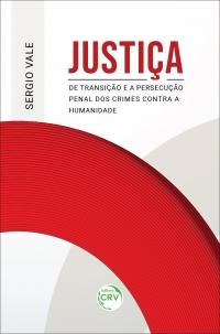 JUSTIÇA DE TRANSIÇÃO E A PERSECUÇÃO PENAL DOS CRIMES CONTRA A HUMANIDADE