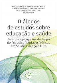 DIÁLOGOS DE ESTUDOS SOBRE EDUCAÇÃO E SAÚDE:<br> Estudos e pesquisas do Grupo de Pesquisa Teorias e Práticas em Saúde, Doença e Cura