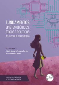 Fundamentos epistemológicos, éticos e políticos do currículo em mutação – Vol.: 1