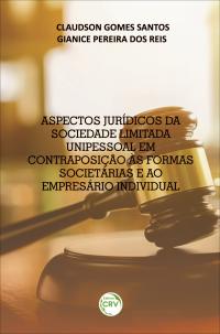 ASPECTOS JURÍDICOS DA SOCIEDADE LIMITADA UNIPESSOAL EM CONTRAPOSIÇÃO ÀS FORMAS SOCIETÁRIAS E AO EMPRESÁRIO INDIVIDUAL