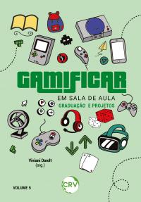GAMIFICAR EM SALA DE AULA: graduação e projetos Vol. 5