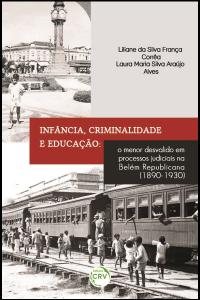 INFÂNCIA, CRIMINALIDADE E EDUCAÇÃO:<br>o menor desvalido em processos judiciais na Belém Republicana (1890-1930)<br> <a href=https://editoracrv.com.br/produtos/detalhes/33357-CRV>VERIFICAR 2ª EDIÇÃO</a>