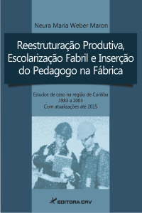 REESTRUTURAÇÃO PRODUTIVA, ESCOLARIZAÇÃO FABRIL E INSERÇÃO DO PEDAGOGO NA FÁBRICA<br> Estudos de caso na região de Curitiba ‒ 1983 a 2003 Com atualizações até 2015