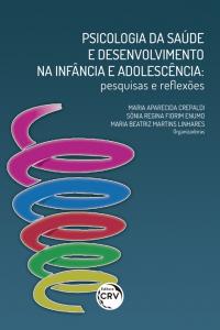 PSICOLOGIA DA SAÚDE E DESENVOLVIMENTO NA INFÂNCIA E ADOLESCÊNCIA:  <br>pesquisas e reflexões